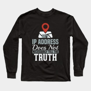 My IP Address Does Not Necessarily Tell The Truth Long Sleeve T-Shirt